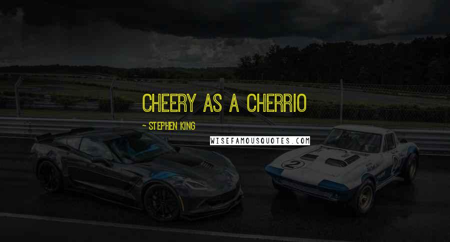 Stephen King Quotes: cheery as a cherrio