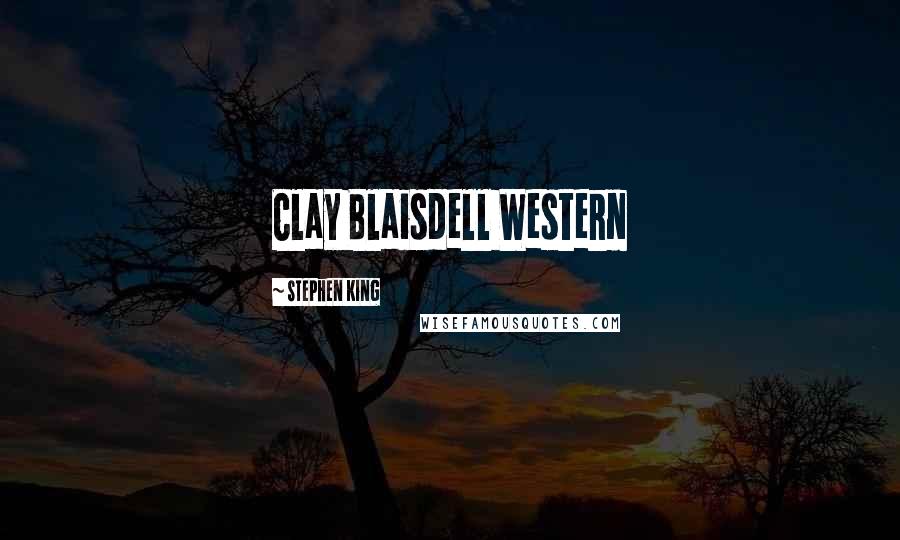 Stephen King Quotes: Clay Blaisdell Western