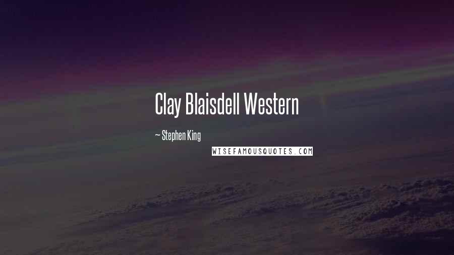 Stephen King Quotes: Clay Blaisdell Western