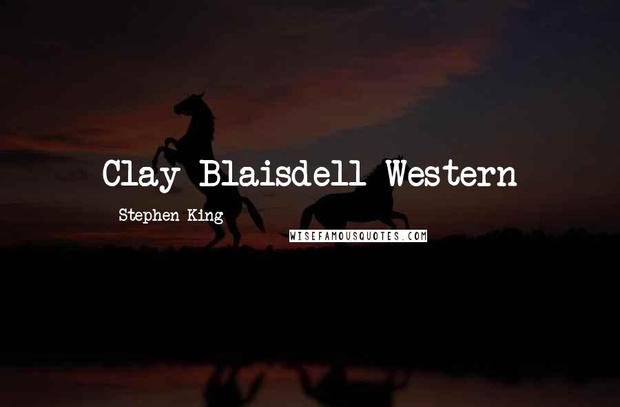 Stephen King Quotes: Clay Blaisdell Western