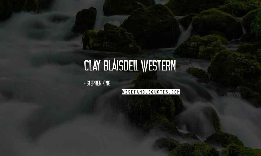 Stephen King Quotes: Clay Blaisdell Western