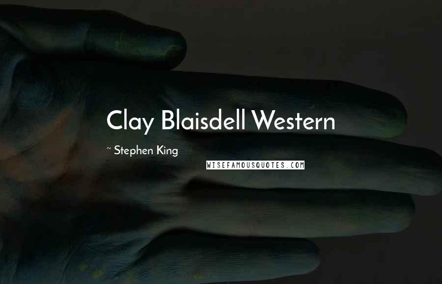 Stephen King Quotes: Clay Blaisdell Western