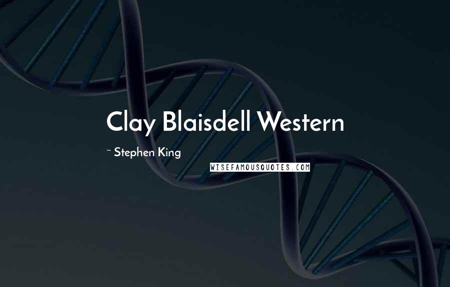 Stephen King Quotes: Clay Blaisdell Western