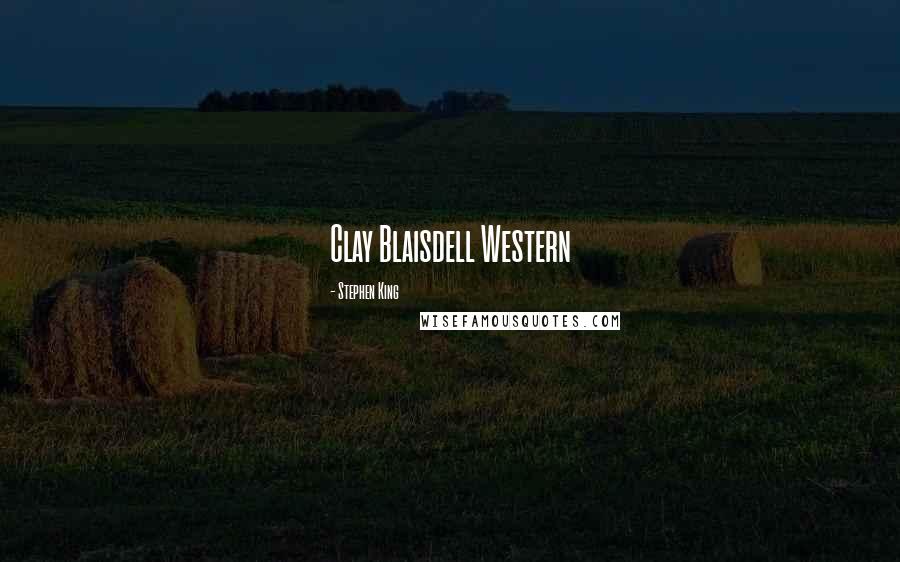 Stephen King Quotes: Clay Blaisdell Western