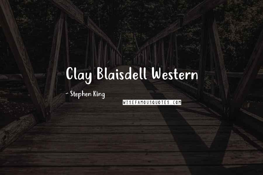 Stephen King Quotes: Clay Blaisdell Western