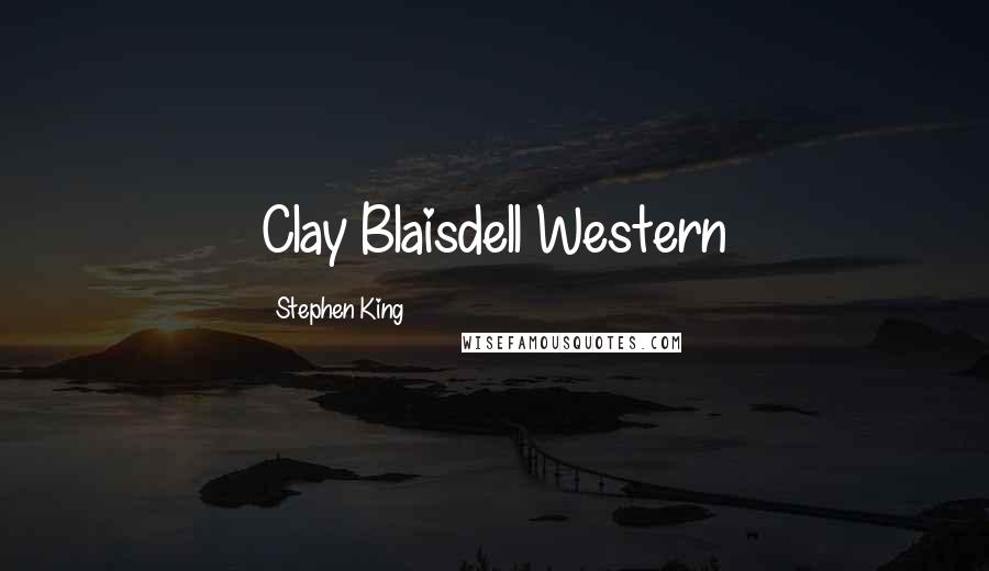 Stephen King Quotes: Clay Blaisdell Western