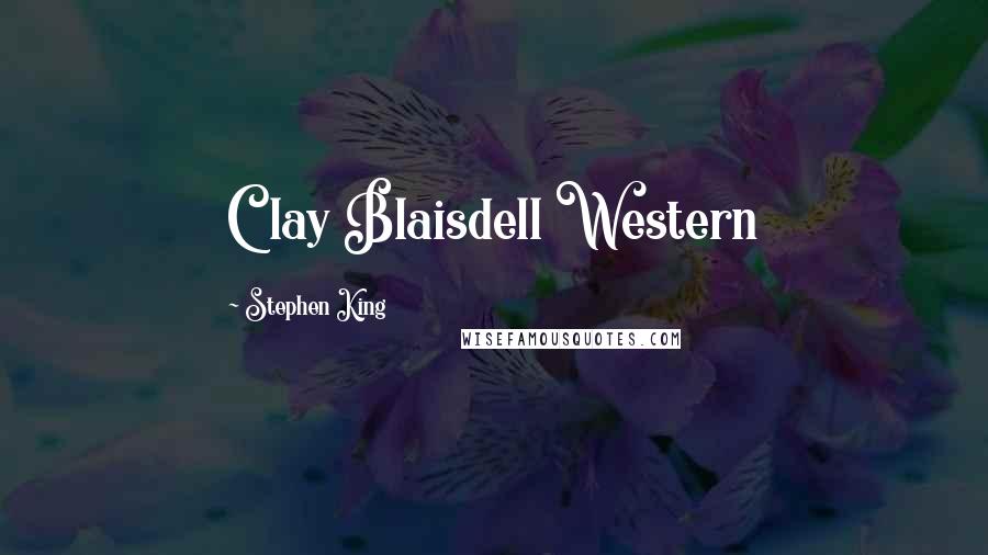 Stephen King Quotes: Clay Blaisdell Western