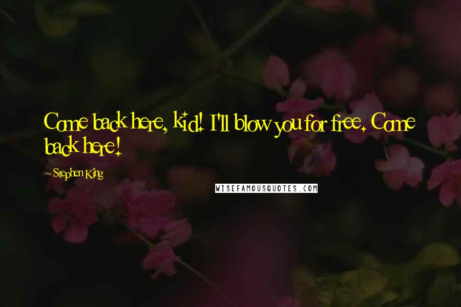 Stephen King Quotes: Come back here, kid! I'll blow you for free. Come back here!