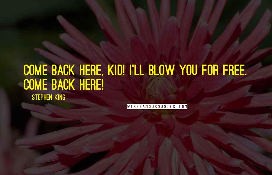 Stephen King Quotes: Come back here, kid! I'll blow you for free. Come back here!