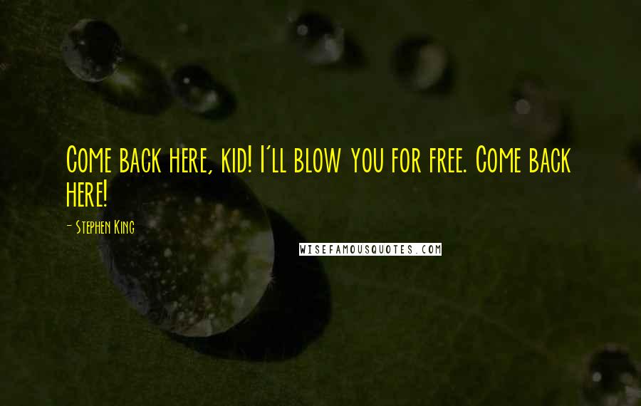 Stephen King Quotes: Come back here, kid! I'll blow you for free. Come back here!