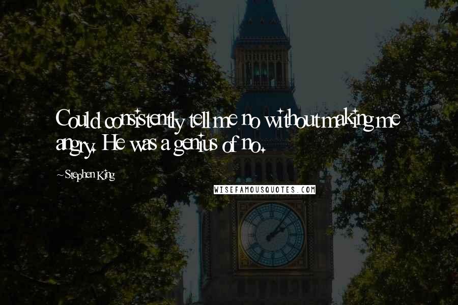 Stephen King Quotes: Could consistently tell me no without making me angry. He was a genius of no.