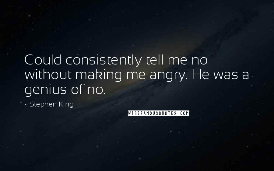 Stephen King Quotes: Could consistently tell me no without making me angry. He was a genius of no.