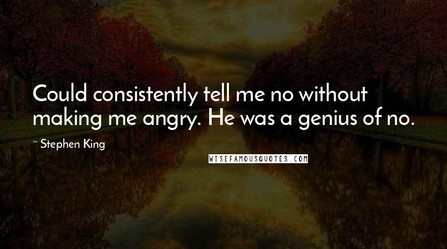Stephen King Quotes: Could consistently tell me no without making me angry. He was a genius of no.