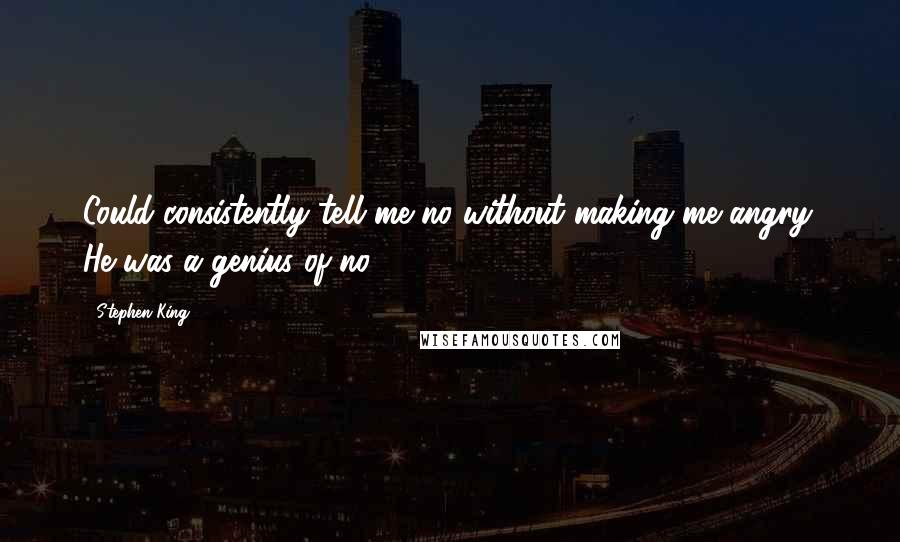 Stephen King Quotes: Could consistently tell me no without making me angry. He was a genius of no.