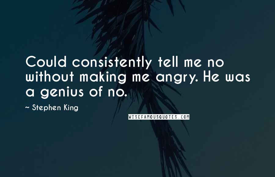 Stephen King Quotes: Could consistently tell me no without making me angry. He was a genius of no.