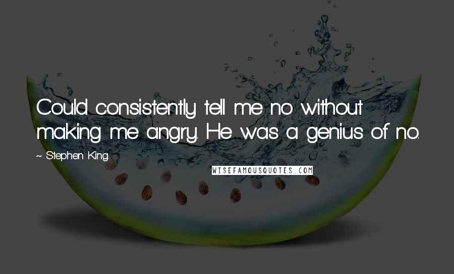 Stephen King Quotes: Could consistently tell me no without making me angry. He was a genius of no.