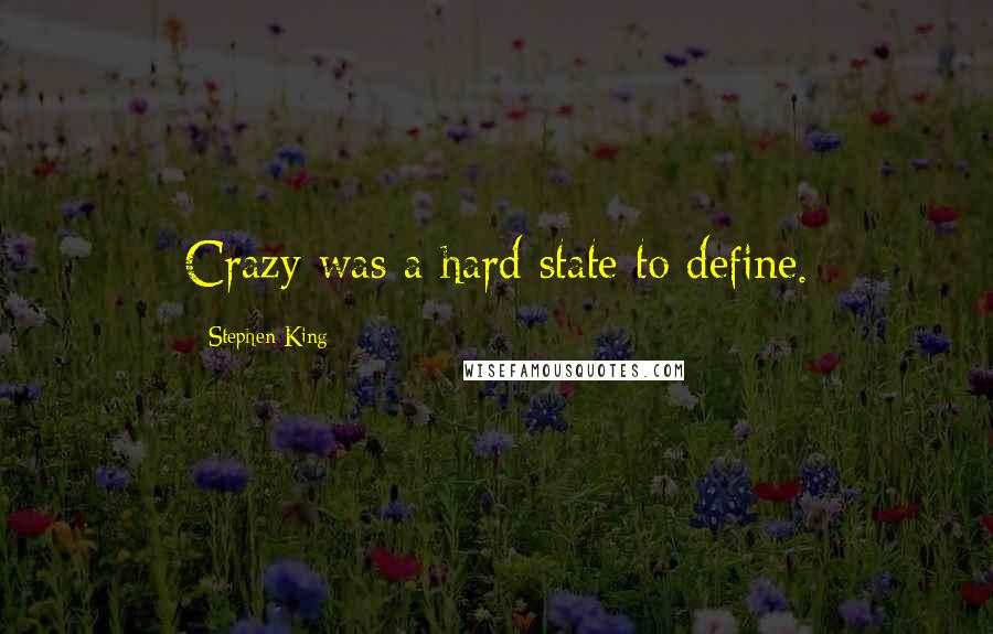Stephen King Quotes: Crazy was a hard state to define.