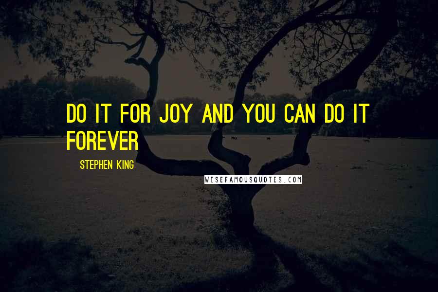 Stephen King Quotes: Do it for joy and you can do it forever