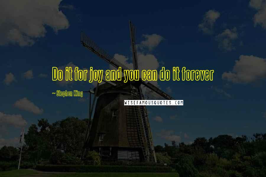 Stephen King Quotes: Do it for joy and you can do it forever