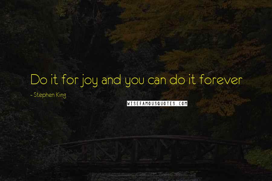 Stephen King Quotes: Do it for joy and you can do it forever