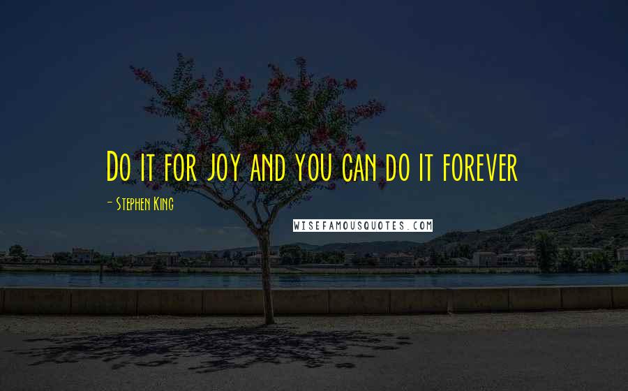 Stephen King Quotes: Do it for joy and you can do it forever