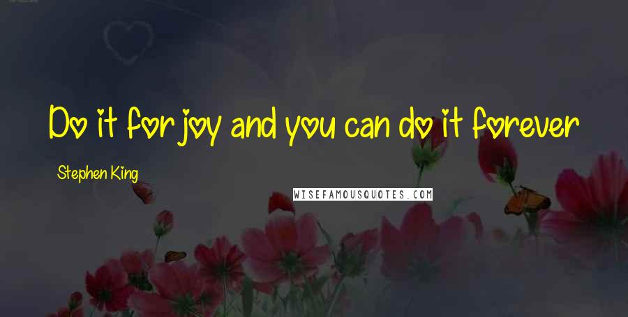 Stephen King Quotes: Do it for joy and you can do it forever