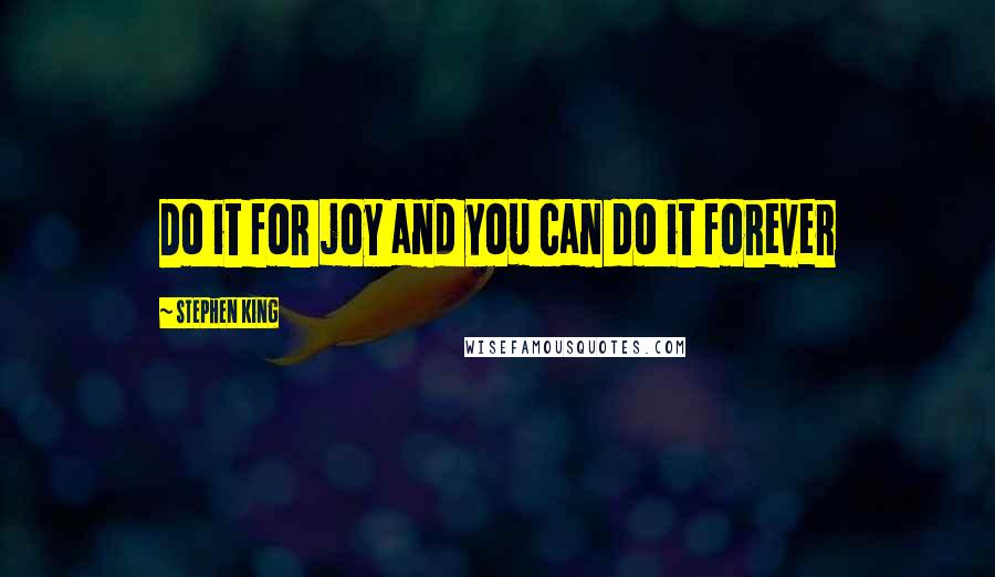 Stephen King Quotes: Do it for joy and you can do it forever