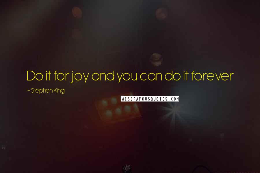 Stephen King Quotes: Do it for joy and you can do it forever