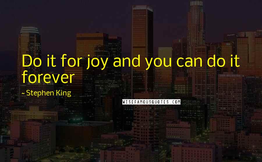 Stephen King Quotes: Do it for joy and you can do it forever