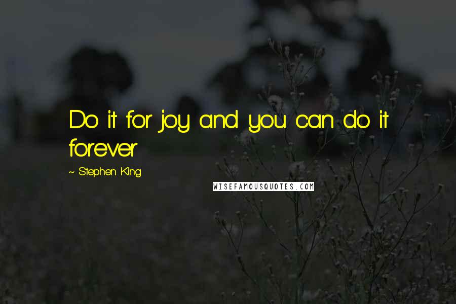 Stephen King Quotes: Do it for joy and you can do it forever