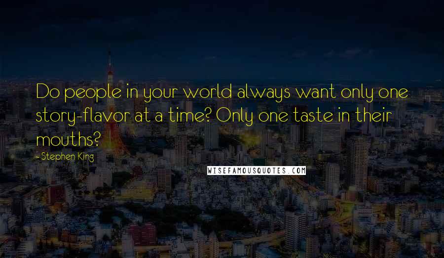 Stephen King Quotes: Do people in your world always want only one story-flavor at a time? Only one taste in their mouths?