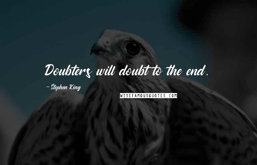 Stephen King Quotes: Doubters will doubt to the end.