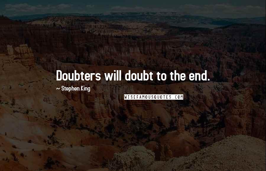 Stephen King Quotes: Doubters will doubt to the end.