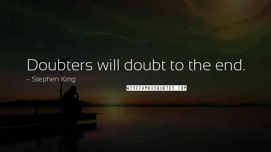 Stephen King Quotes: Doubters will doubt to the end.