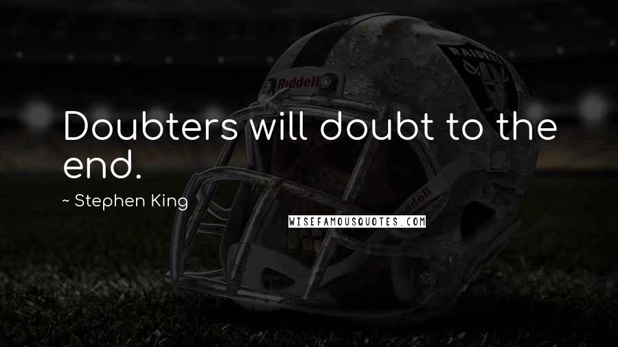 Stephen King Quotes: Doubters will doubt to the end.