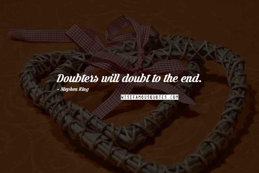 Stephen King Quotes: Doubters will doubt to the end.