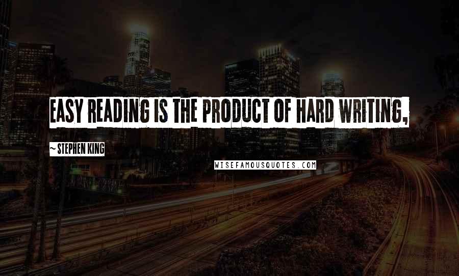 Stephen King Quotes: Easy reading is the product of hard writing,