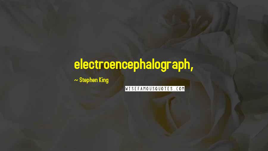 Stephen King Quotes: electroencephalograph,