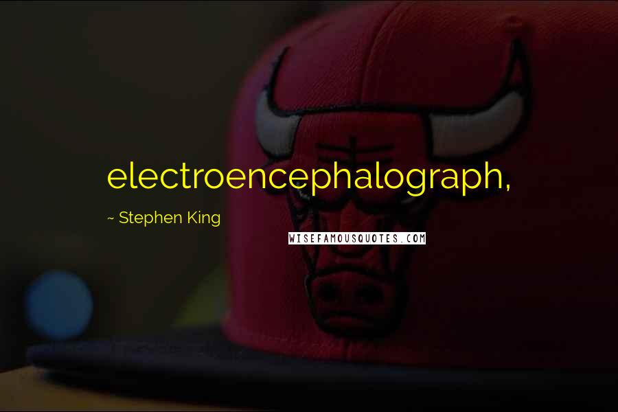 Stephen King Quotes: electroencephalograph,