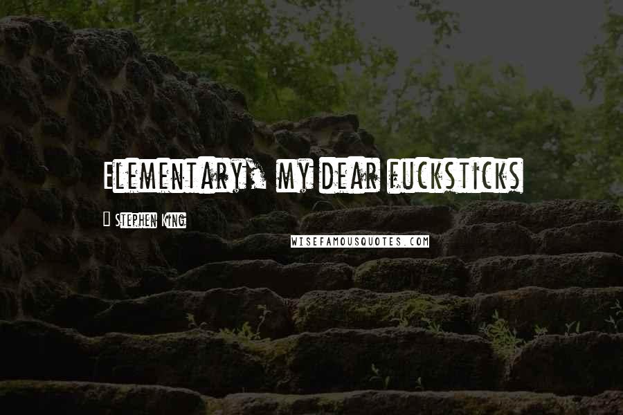 Stephen King Quotes: Elementary, my dear fucksticks