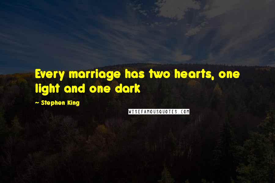 Stephen King Quotes: Every marriage has two hearts, one light and one dark