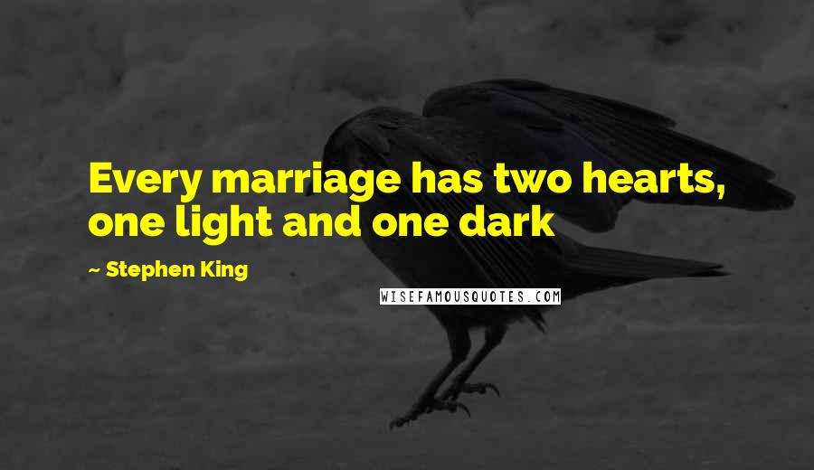 Stephen King Quotes: Every marriage has two hearts, one light and one dark