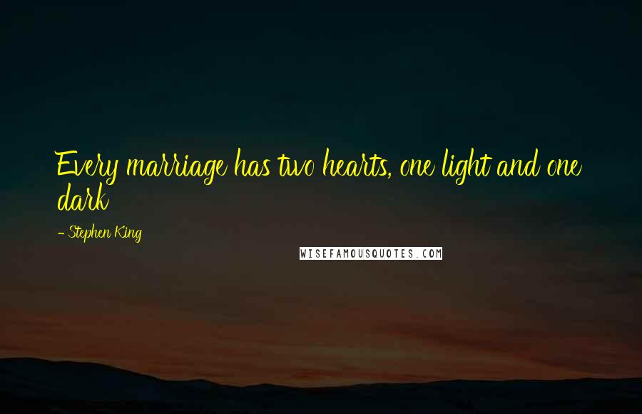 Stephen King Quotes: Every marriage has two hearts, one light and one dark