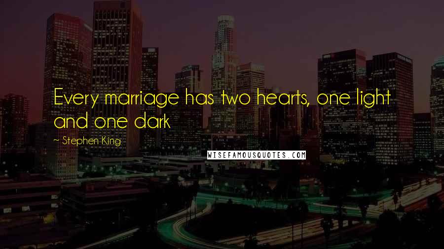 Stephen King Quotes: Every marriage has two hearts, one light and one dark