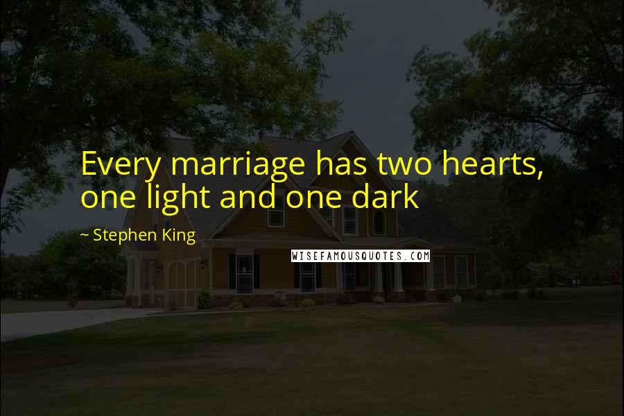 Stephen King Quotes: Every marriage has two hearts, one light and one dark