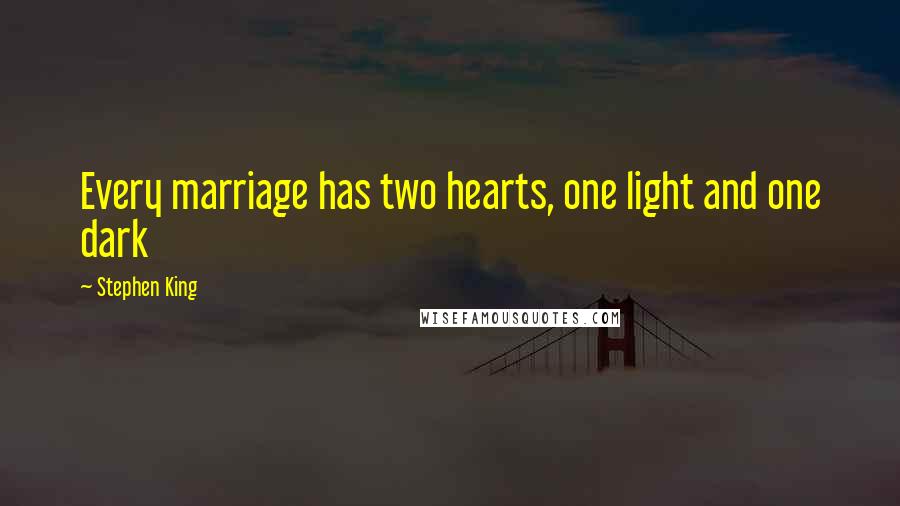 Stephen King Quotes: Every marriage has two hearts, one light and one dark