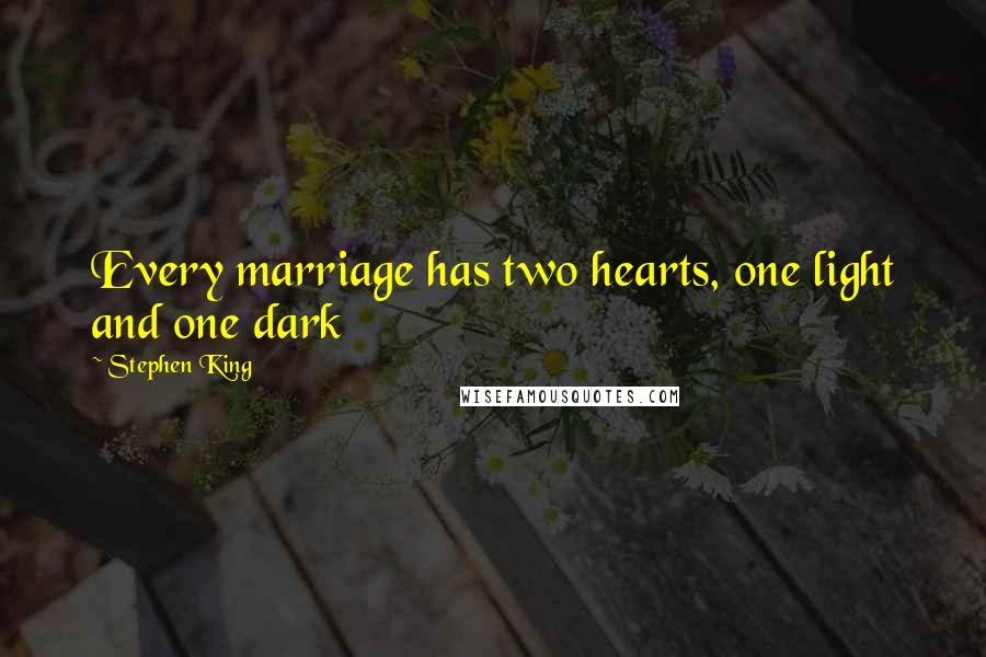 Stephen King Quotes: Every marriage has two hearts, one light and one dark