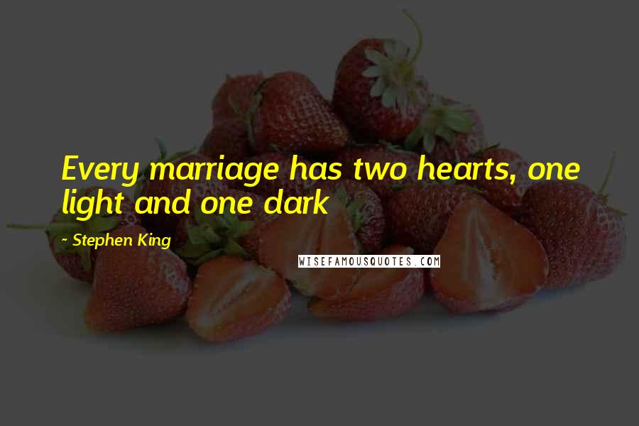 Stephen King Quotes: Every marriage has two hearts, one light and one dark