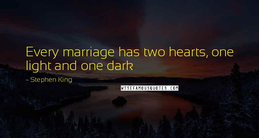 Stephen King Quotes: Every marriage has two hearts, one light and one dark