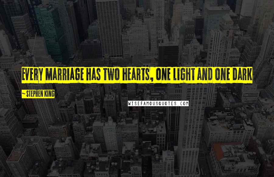 Stephen King Quotes: Every marriage has two hearts, one light and one dark
